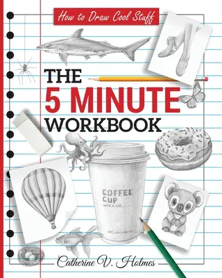 Ako kresliť cool veci: Ako nakresliť kresby: 5-minútový zošit - How to Draw Cool Stuff: The 5 Minute Workbook