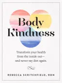 Láskavosť tela: Premeňte svoje zdravie zvnútra - a už nikdy nehovorte diéta - Body Kindness: Transform Your Health from the Inside Out--And Never Say Diet Again