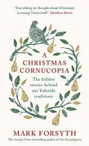Vianočný roh hojnosti: Skryté príbehy našich vianočných tradícií - A Christmas Cornucopia: The Hidden Stories Behind Our Yuletide Traditions