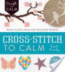Krížom-krážom k upokojeniu: Vyšívajte a zbavte sa stresu pomocou 40 jednoduchých vzorov - Cross-Stitch to Calm: Stitch and De-Stress with 40 Simple Patterns