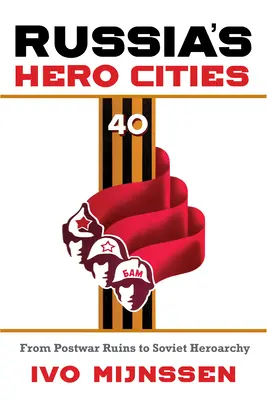 Mestá hrdinov Ruska: Od povojnových ruín k sovietskej heroarchii - Russia's Hero Cities: From Postwar Ruins to the Soviet Heroarchy