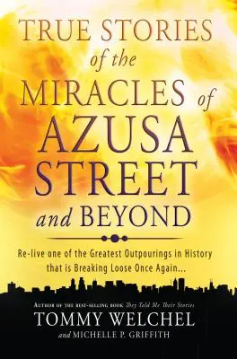 Pravdivé príbehy o zázrakoch z Azusa Street a ďalších miest: Znovu prežite jeden z najhrubších výlevov v histórii, ktorý sa opäť rozbieha - True Stories of the Miracles of Azusa Street and Beyond: Re-Live One of the Greastest Outpourings in History That Is Breaking Loose Once Again