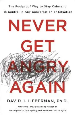 Už nikdy sa nenahnevajte: Vychytávky: spoľahlivý spôsob, ako zostať pokojný a ovládať sa v každom rozhovore alebo situácii - Never Get Angry Again: The Foolproof Way to Stay Calm and in Control in Any Conversation or Situation