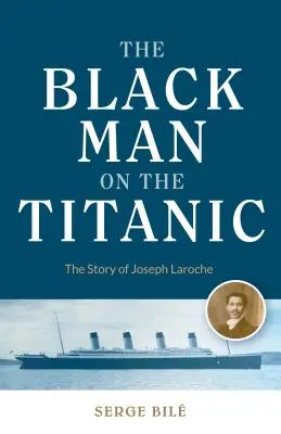 Čierny muž na Titanicu: Príbeh Josepha Larocheho (Kniha o histórii čiernej rasy, darček pre ženy, afroamerická história a pre čitateľov Titanicu - Black Man on the Titanic: The Story of Joseph Laroche (Book on Black History, Gift for Women, African American History, and for Readers of Titan