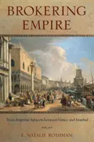 Sprostredkovanie impéria: Transimperiálne subjekty medzi Benátkami a Istanbulom - Brokering Empire: Trans-Imperial Subjects Between Venice and Istanbul