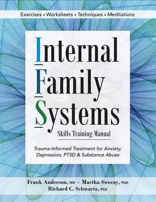 Príručka na tréning zručností v oblasti vnútorných rodinných systémov: Trauma-Informed Treatment for Anxiety, Depression, Ptsd & Substance Abuse (Liečba úzkosti, depresie, porúch a zneužívania návykových látok na základe traumy) - Internal Family Systems Skills Training Manual: Trauma-Informed Treatment for Anxiety, Depression, Ptsd & Substance Abuse