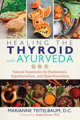 Liečenie štítnej žľazy pomocou ajurvédy: Prírodná liečba Hashimotovej choroby, hypotyreózy a hypertyreózy - Healing the Thyroid with Ayurveda: Natural Treatments for Hashimoto's, Hypothyroidism, and Hyperthyroidism