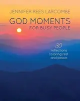 Božie chvíle pre zaneprázdnených ľudí: 30 zamyslení na začiatok alebo koniec dňa - God Moments for Busy People: 30 Reflections to Start or End Your Day