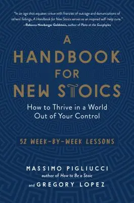 Príručka pre nových stoikov: Ako prosperovať vo svete, nad ktorým nemáte kontrolu - 52 lekcií na týždeň - A Handbook for New Stoics: How to Thrive in a World Out of Your Control--52 Week-By-Week Lessons