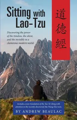 Posedenie s Lao-c': Sediac s La-Toozom: objavovanie sily nadčasového, tichého a neviditeľného v hlučnom modernom svete - Sitting with Lao-Tzu: Discovering the Power of the Timeless, the Silent, and the Invisible in a Clamorous Modern World