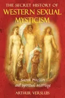 Tajné dejiny západnej sexuálnej mystiky: Posvätné praktiky a duchovné manželstvo - The Secret History of Western Sexual Mysticism: Sacred Practices and Spiritual Marriage