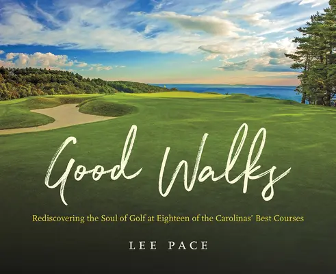 Dobré prechádzky: Znovuobjavenie duše golfu na osemnástich najlepších ihriskách v Karolíne - Good Walks: Rediscovering the Soul of Golf at Eighteen of the Carolinas' Best Courses