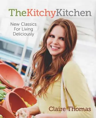 Kuchynka: Nová klasika pre chutný život - The Kitchy Kitchen: New Classics for Living Deliciously