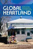Globálna krajina srdca: Miestny život v Heartloarde: „Vysídlená práca, nadnárodné životy a lokálna tvorba miest - Global Heartland: Displaced Labor, Transnational Lives, and Local Placemaking