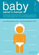 Príručka majiteľa dieťaťa: Návod na obsluhu, tipy na riešenie problémov a rady týkajúce sa údržby v prvom roku života - The Baby Owner's Manual: Operating Instructions, Trouble-Shooting Tips, and Advice on First-Year Maintenance