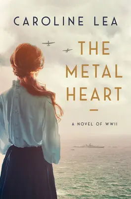 Kovové srdce: Heart Heart: Román o láske a statočnosti v druhej svetovej vojne - The Metal Heart: A Novel of Love and Valor in World War II