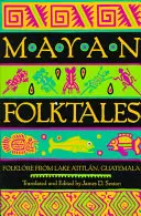 Mayské ľudové rozprávky: Májové povesti: folklór z jazera Atitln v Guatemale - Mayan Folktales: Folklore from Lake Atitln, Guatemala