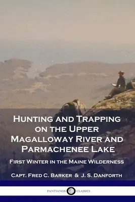 Lov a odchyt na hornom toku rieky Magalloway a jazere Parmachenee: Prvá zima v divočine štátu Maine - Hunting and Trapping on the Upper Magalloway River and Parmachenee Lake: First Winter in the Maine Wilderness