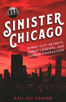 Zlovestné Chicago: Chicago: Tajomstvá veterného mesta, mestské legendy a odporné postavy - Sinister Chicago: Windy City Secrets, Urban Legends, and Sordid Characters