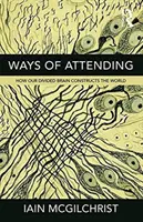 Spôsoby účasti: Ako náš rozdelený mozog konštruuje svet - Ways of Attending: How our Divided Brain Constructs the World