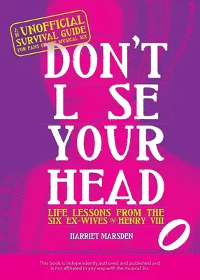 Nestrácaj hlavu: Životné lekcie od šiestich bývalých manželiek Henricha VIII. - Don't Lose Your Head: Life Lessons from the Six Ex-Wives of Henry VIII