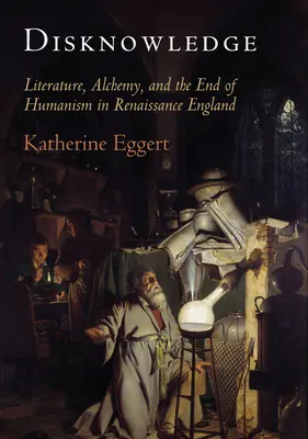 Nevedomosť: Literatúra, alchýmia a koniec humanizmu v renesančnom Anglicku - Disknowledge: Literature, Alchemy, and the End of Humanism in Renaissance England