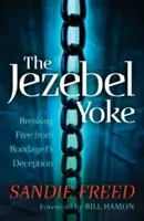 Jezabelino jarmo: Jezeliánka: Ako sa oslobodiť z otroctva a klamstva: Ako sa oslobodiť z otroctva a klamstva? - The Jezebel Yoke: Breaking Free from Bondage & Deception