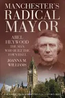Radikálny starosta Manchestru - Abel Heywood, muž, ktorý postavil radnicu - Manchester's Radical Mayor - Abel Heywood, The Man Who Built the Town Hall