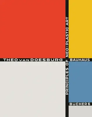 Theo Van Doesburg: Princípy novoplastického umenia: Bauhausbcher 6 - Theo Van Doesburg: Principles of Neo-Plastic Art: Bauhausbcher 6