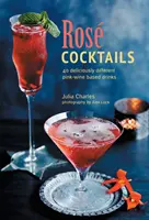 Koktaily Ros: Kokteily: 40 lahodne odlišných nápojov na báze ružového vína - Ros Cocktails: 40 Deliciously Different Pink-Wine Based Drinks