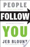 Ľudia vás nasledujú: Skutočné tajomstvo toho, na čom vo vedení najviac záleží - People Follow You: The Real Secret to What Matters Most in Leadership