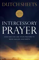 Príhovorná modlitba: Ako môže Boh použiť vaše modlitby, aby pohol nebom a zemou - Intercessory Prayer: How God Can Use Your Prayers to Move Heaven and Earth