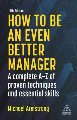 Ako byť ešte lepším manažérom: Kompletný prehľad osvedčených techník a základných zručností - How to Be an Even Better Manager: A Complete A-Z of Proven Techniques and Essential Skills