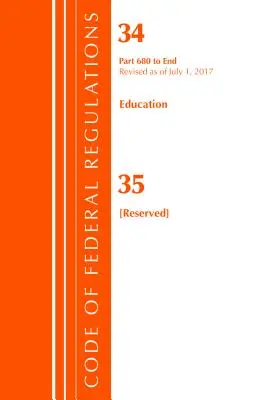 Code of Federal Regulations, Title 34 Education 680-End & 35 (Reserved), Revised as of July 1 2017 (Office Of The Federal Register (U.S.)) - Code of Federal Regulations, Title 34 Education 680-End & 35 (Reserved), Revised as of July 1, 2017 (Office Of The Federal Register (U.S.))