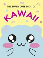 Super rozkošná kniha Kawaii - The Super Cute Book of Kawaii