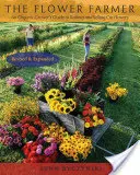 The Flower Farmer: Príručka ekologického pestovateľa pre pestovanie a predaj rezaných kvetov, 2. vydanie - The Flower Farmer: An Organic Grower's Guide to Raising and Selling Cut Flowers, 2nd Edition