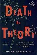 Teória smrti: Príbeh o záhadách a archeologickej teórii, revidované vydanie - Death by Theory: A Tale of Mystery and Archaeological Theory, Revised Edition
