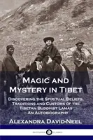 Mágia a tajomstvo v Tibete: Objavovanie duchovnej viery, tradícií a zvykov tibetských budhistických lámov - autobiografia - Magic and Mystery in Tibet: Discovering the Spiritual Beliefs, Traditions and Customs of the Tibetan Buddhist Lamas - An Autobiography