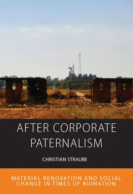 Po korporátnom paternalizme: V čase skazy: materiálna obnova a sociálna zmena - After Corporate Paternalism: Material Renovation and Social Change in Times of Ruination