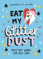 Zjedz môj trblietavý prach: Pozitívne slová pre starostlivosť o seba samého - Eat My Glitter Dust: Positive Words for Self-Care