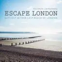Útek z Londýna: Dni mimo mesta v dosahu Londýna - Escape London: Days Out Within Easy Reach of London