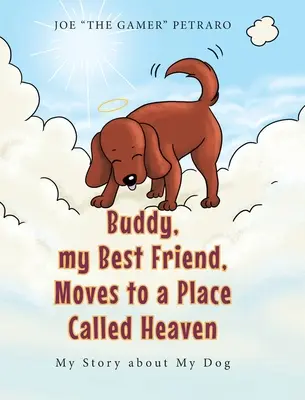 Buddy, môj najlepší priateľ, sa sťahuje na miesto zvané nebo: Môj príbeh o mojom psovi - Buddy, my Best Friend, Moves to a Place Called Heaven: My Story about My Dog