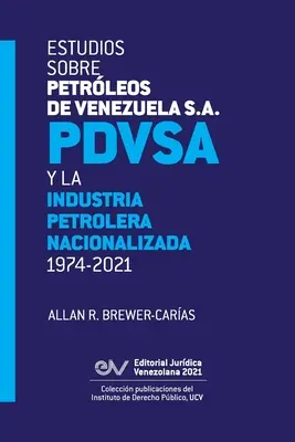 Štúdie o spoločnosti Petrleos de Venezuela S.A. Pdvsa a znárodnenom ropnom priemysle 1974-2021 - Estudios Sobre Petrleos de Venezuela S.A. Pdvsa, Y La Industria Petrolera Nacionalizada 1974-2021