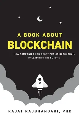 Kniha o blockchaine: Ako môžu spoločnosti prijať verejný blockchain a skočiť do budúcnosti - A Book About Blockchain: How Companies Can Adopt Public Blockchain to Leap into the Future
