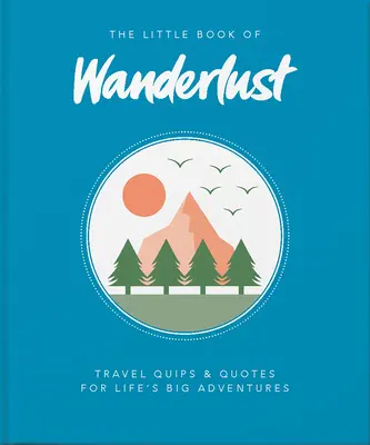 Malá kniha o putovaní: Cestovateľské vtipy a citáty pre veľké životné dobrodružstvá - The Little Book of Wanderlust: Travel Quips & Quotes for Life's Big Adventures