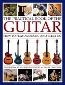 Praktická kniha o gitare: Ako hrať na akustickú a elektrickú gitaru, s 300 akordovými tabuľkami, ilustrovanou históriou a vizuálnym zoznamom 400 tried - The Practical Book of the Guitar: How to Play Acoustic and Electric, with 300 Chord Charts, an Illustrated History, and a Visual Directory of 400 Clas