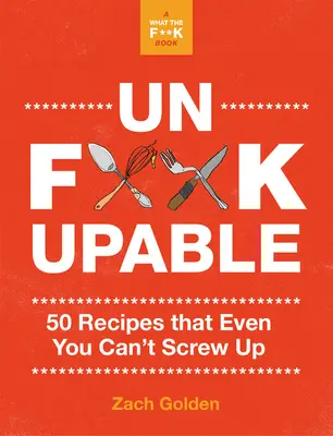 Unf*ckupable: Čo mám, do pr*ele, urobiť na večeru?: 50 receptov, ktoré ani vy nemôžete pokaziť. Pokračovanie - Unf*ckupable: 50 Recipes That Even You Can't Screw Up, a What the F*@# Should I Make for Dinner? Sequel