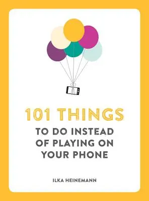 101 vecí, ktoré môžete robiť namiesto hrania na telefóne - 101 Things to Do Instead of Playing on Your Phone
