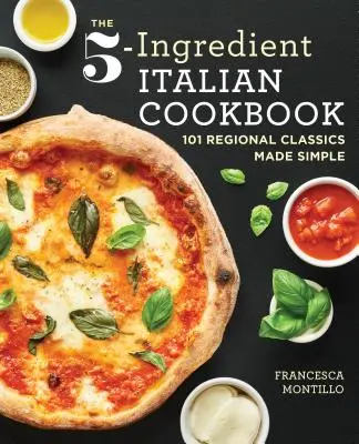 Talianska kuchárka s 5 ingredienciami: Jednoduchá kuchárska kniha: 101 klasických regionálnych jedál, ktoré sa pripravujú jednoducho - The 5-Ingredient Italian Cookbook: 101 Regional Classics Made Simple