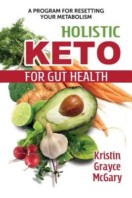 Holistické keto pre zdravie čriev: Program na obnovenie metabolizmu - Holistic Keto for Gut Health: A Program for Resetting Your Metabolism